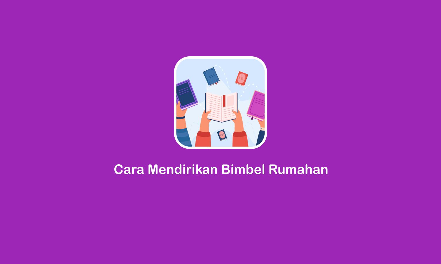 Cara Mendirikan Bimbel Rumahan Ternama