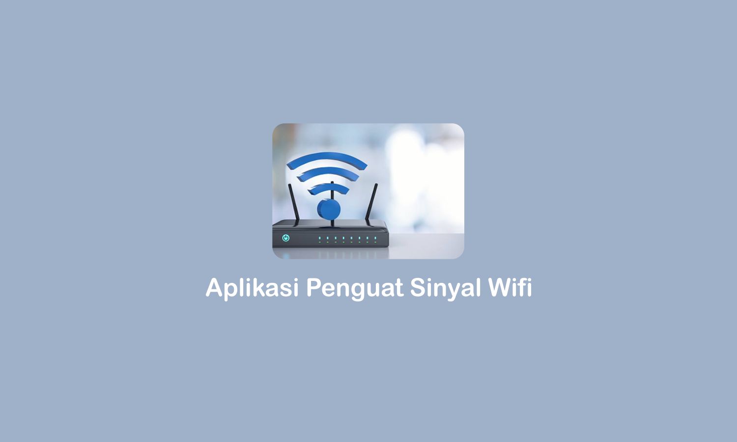 6 Aplikasi Penguat Sinyal Wifi Terbaik